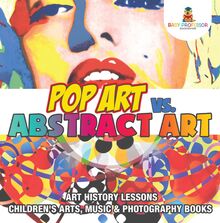 Pop Art vs. Abstract Art - Art History Lessons | Children s Arts, Music & Photography Books