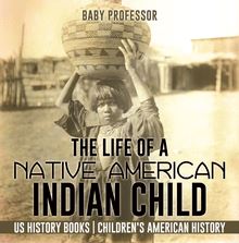 The Life of a Native American Indian Child - US History Books | Children s American History