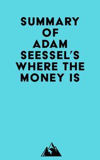 Summary of Adam Seessel s Where the Money Is
