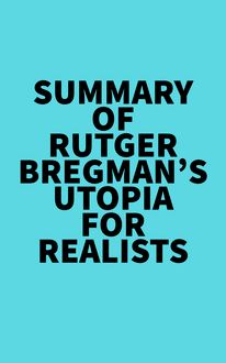Summary of Rutger Bregman s Utopia for Realists