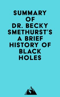 Summary of Dr. Becky Smethurst s A Brief History of Black Holes