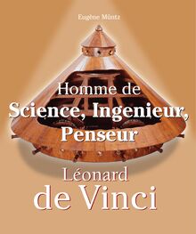 Leonardo Da Vinci - Homme de Science, Ingenieur, Penseur