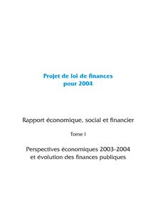 Projet de loi de finances pour 2004 - Rapport économique, social et financier ; Tome I : Perspectives économiques 2003-2004 et évolution des finances publiques ; Tome 2 : Annexe statistique
