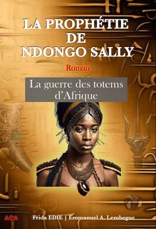 La prophétie de Ndongo Sally - La Guerre Des Totems d’Afrique