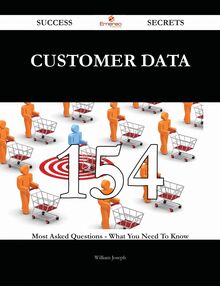 Customer Data 154 Success Secrets - 154 Most Asked Questions On Customer Data - What You Need To Know