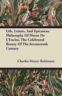 Life, Letters, And Epicurean Philosophy Of Ninon De L Enclos, The Celebrated Beauty Of The Seventeenth Century