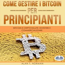 Come Gestire I Bitcoin - Per Principianti; Bitcoin E Criptovalute: Investire E Commercializzare