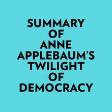 Summary of Anne Applebaum s Twilight of Democracy