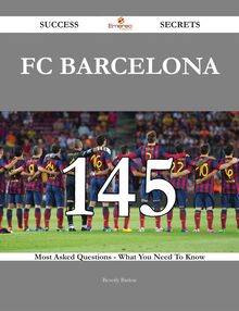 FC Barcelona 145 Success Secrets - 145 Most Asked Questions On FC Barcelona - What You Need To Know