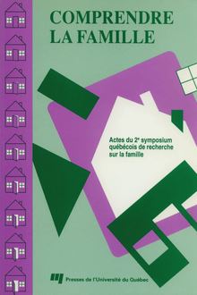 Comprendre la famille 2 : Actes du 2e symposium québécois de recherche sur la famille