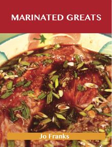Marinated Greats: Delicious Marinated Recipes, The Top 70 Marinated Recipes