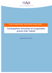 ALD n° 5 - Cardiopathies valvulaires et congénitales graves chez l’adulte - ALD n° 5 - Actes et prestations sur les cardiopathies valvulaires et congénitales graves chez l’adulte - Actualisation avril 2012
