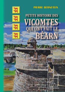 Petite Histoire des Vicomtes qui ont fait le Béarn