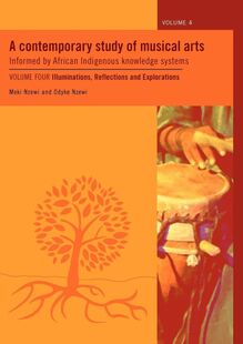 A Contemporary Study of Musical Arts Informed by African indigenous knowledge systems: Volume 4