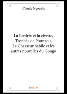 La Perdrix et la civette, Trophée de Pounzou, Le chasseur habile et les autres nouvelles du Congo