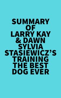 Summary of Larry Kay & Dawn Sylvia-Stasiewicz s Training the Best Dog Ever