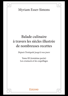Balade culinaire à travers les siècles illustrée de nombreuses recettes - Tome III (troisième partie)