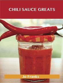 Chili Sauce Greats: Delicious Chili Sauce Recipes, The Top 88 Chili Sauce Recipes