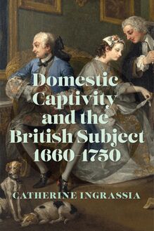 Domestic Captivity and the British Subject, 1660–1750