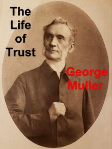 The Life of Trust: Being a Narrative of the Lord s Dealings With George Müller