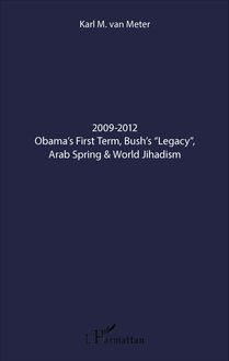 2009-2012 Obama s First Term, Bush s "Legacy", Arab Spring & World Jihadism