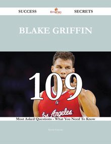 Blake Griffin 109 Success Secrets - 109 Most Asked Questions On Blake Griffin - What You Need To Know