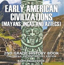 Early American Civilization (Mayans, Incas and Aztecs): 2nd Grade History Book | Children s Ancient History Edition