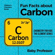 Fun Facts about Carbon : Chemistry for Kids The Element Series | Children s Chemistry Books