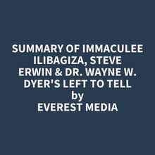 Summary of Immaculee Ilibagiza, Steve Erwin & Dr. Wayne W. Dyer s Left to Tell