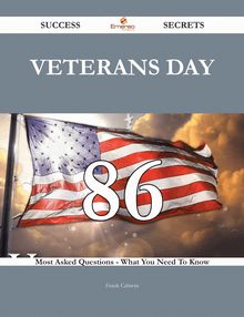 Veterans Day 86 Success Secrets - 86 Most Asked Questions On Veterans Day - What You Need To Know
