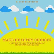 Make Healthy Choices: A Bundle to Lose Weight Naturally and Stop Sugar Cravings