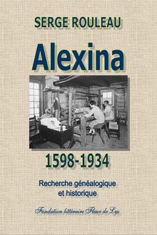 Alexina 1598-1934, recherche généalogique et historique, Serge Rouleau, Fondation littéraire Fleur de Lys