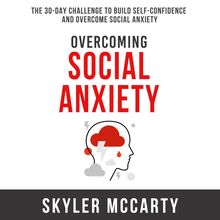 Overcoming Social Anxiety: The 30-Day Challenge to Build Confidence and Overcome Social Anxiety