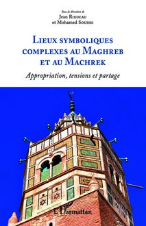 Lieux symboliques complexes au Maghreb et au Machrek