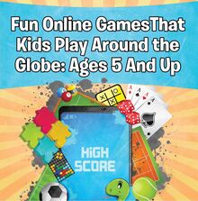Fun Online Games That Kids Play Around the Globe: Ages 5 And Up