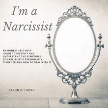 I m a Narcissist  An Honest Self-Help Guide To Identify And Understand The Symptoms Of Narcissistic Personality Disorder And How Do Deal With It.