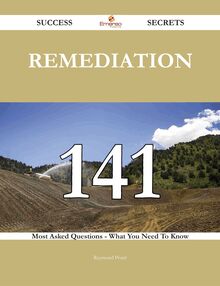 Remediation 141 Success Secrets - 141 Most Asked Questions On Remediation - What You Need To Know