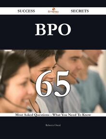 Bpo 65 Success Secrets - 65 Most Asked Questions On Bpo - What You Need To Know
