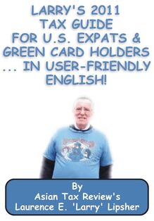 Larry s 2011 Tax Guide for U.S. Expats & Green Card Holders....in User-Friendly English!