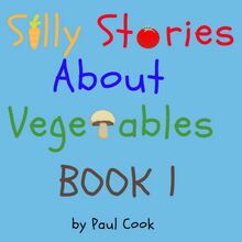 Silly Stories About Vegetables Book 1