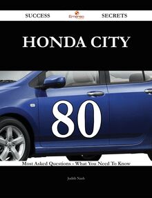 Honda City 80 Success Secrets - 80 Most Asked Questions On Honda City - What You Need To Know
