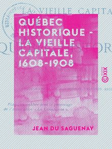 Québec historique - La vieille capitale, 1608-1908