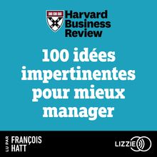 100 idées impertinentes pour mieux manager - Stratégie, innovation, performance...