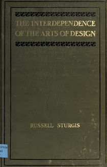 The interdependence of the arts of design; a series of six lectures delivered at the Art Institute of Chicago, being the Scammon lectures for 1904