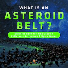 What is an Asteroid Belt? | Universe Book for Kids Grade 4 | Children s Astronomy & Space Books