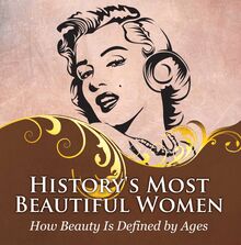 History s Most Beautiful Women: How Beauty Is Defined by Ages