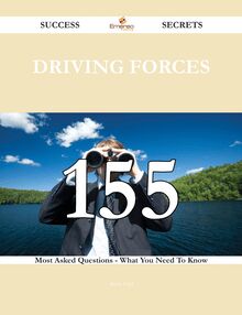 Driving Forces 155 Success Secrets - 155 Most Asked Questions On Driving Forces - What You Need To Know