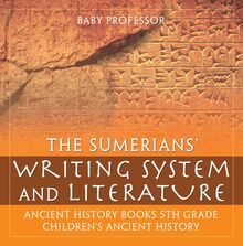 The Sumerians  Writing System and Literature - Ancient History Books 5th Grade | Children s Ancient History