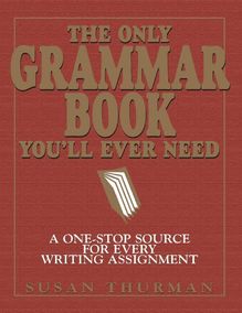 THE ONLY ENGLISH GRAMMAR YOU LL EVER NEED /A ONE-STOP SOURCE FOR EVERY WRITING ASSIGNMENT