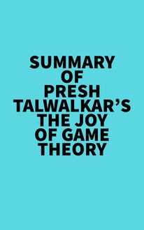 Summary of Presh Talwalkar s The Joy of Game Theory